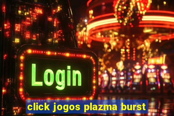 click jogos plazma burst